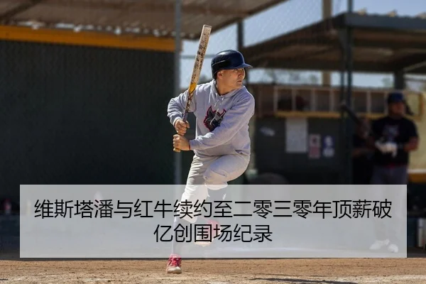 维斯塔潘与红牛续约至二零三零年顶薪破亿创围场纪录